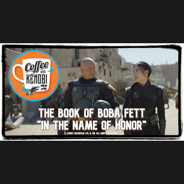 CWK Show #496: The Book of Boba Fett-"In The Name of Honor"
