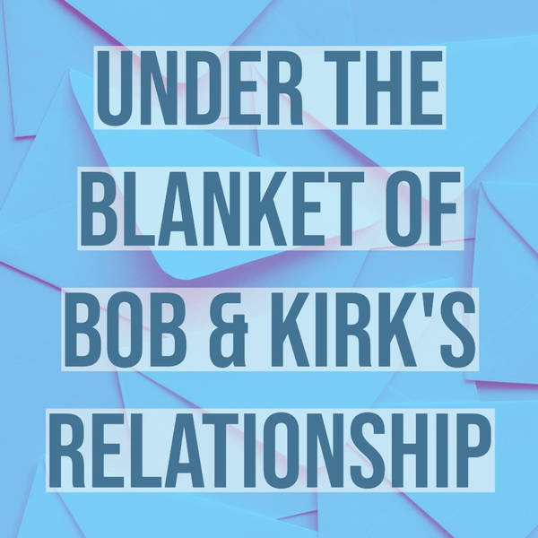 Under the Blanket of Bob & Kirk's Relationship