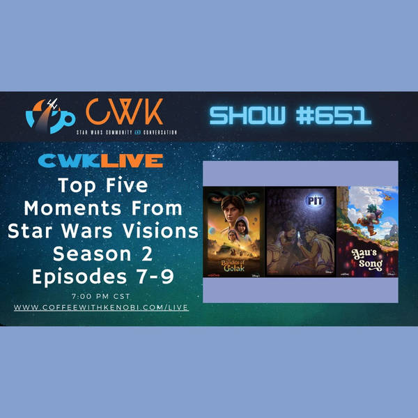 CWK Show #651 LIVE: Top 5 Moments from Star Wars Visions Season Two Episodes 7-9