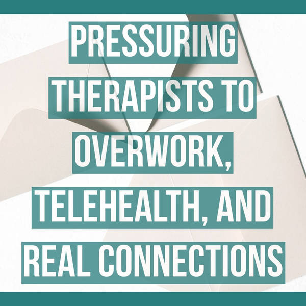 Pressuring Therapists to Overwork, Telehealth, and Real Connections