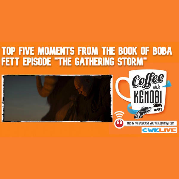 CWK Show #491 LIVE: Top Five Moments From The Book of Boba Fett "The Gathering Storm"