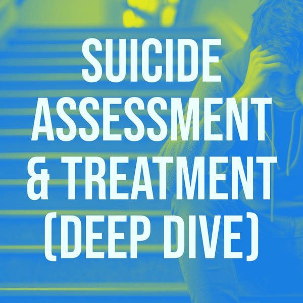 Suicide Assessment & Treatment (Deep Dive) (2020 Rerun)