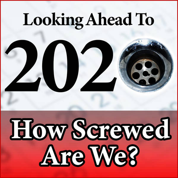 Looking Ahead to 2020: How Screwed Are We?