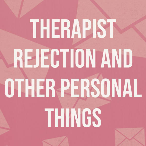 Therapist Rejection and Other Personal Things