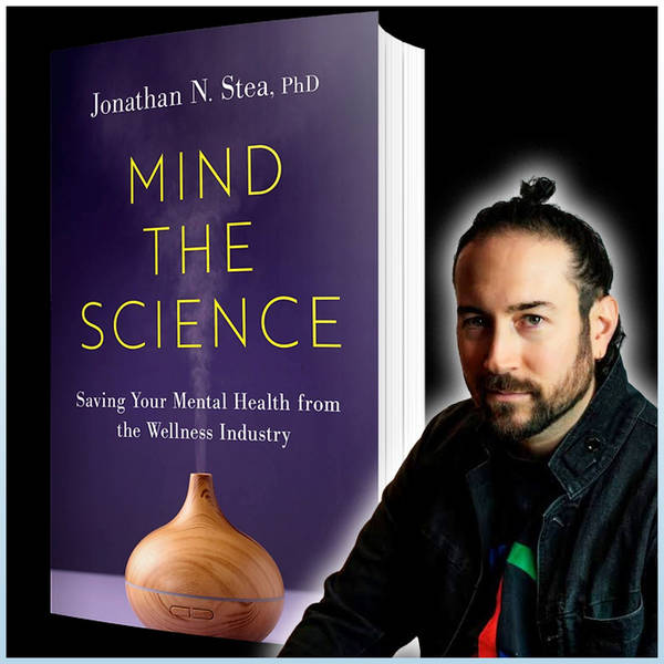 Mind the Science: How the Wellness Industry is Scamming Us (with Dr. Jonathan Stea)