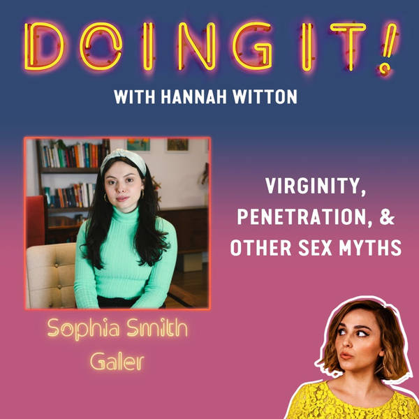 Virginity, Penetration and Other Sex Myths with Sophia Smith Galer