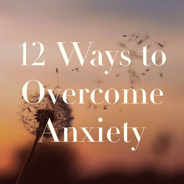 12 Ways to Overcome Anxiety (rerun)