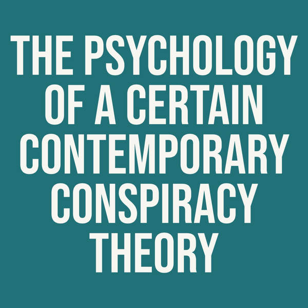 The Psychology of a Certain Contemporary Conspiracy Theory