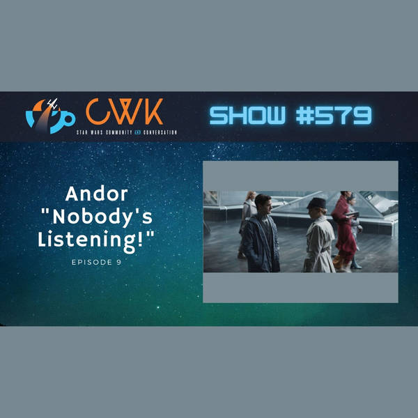 CWK Show #579: Andor- "Nobody's Listening!"