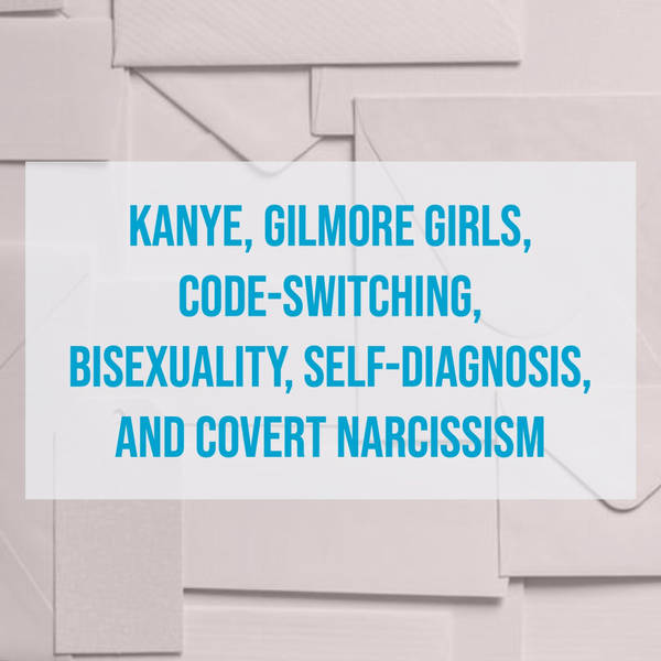 Kanye, Gilmore Girls, Code-Switching, Bisexuality, Self-Diagnosis, and Covert Narcissism