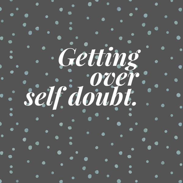 The Lifestyle Edit Podcast Ep 2 - Getting Over Self Doubt