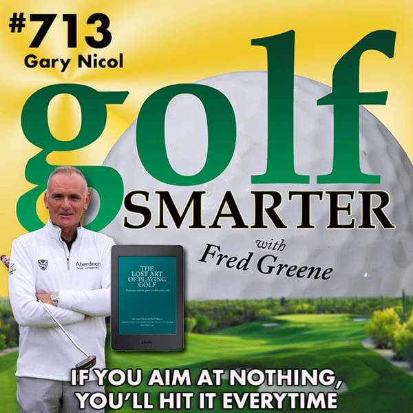 If You Aim at Nothing, You’ll Hit It Every Time featuring Co-Author of “The Lost Art of Playing Golf”, Gary Nicol