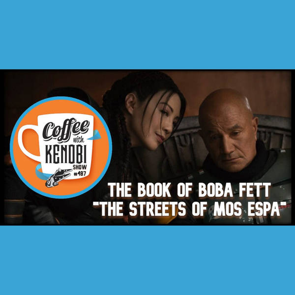 CWK Show #487: The Book of Boba Fett-"The Streets of Mos Espa"
