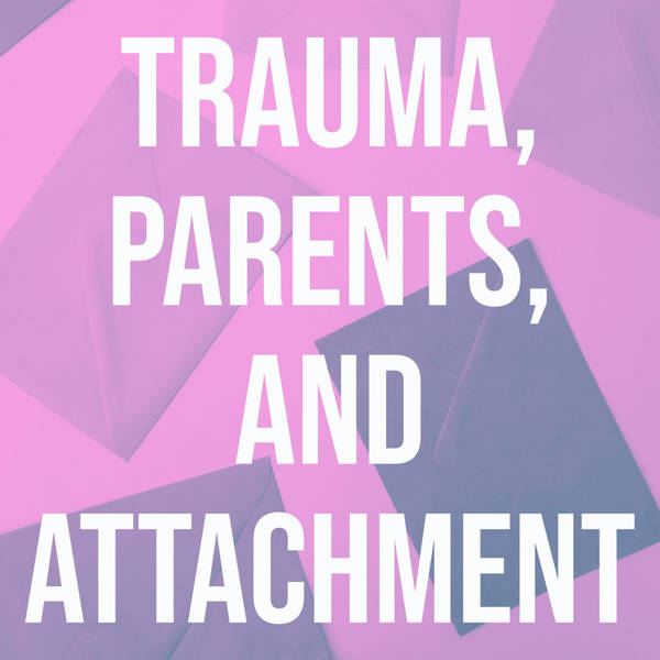 Trauma, Parents, and Attachment