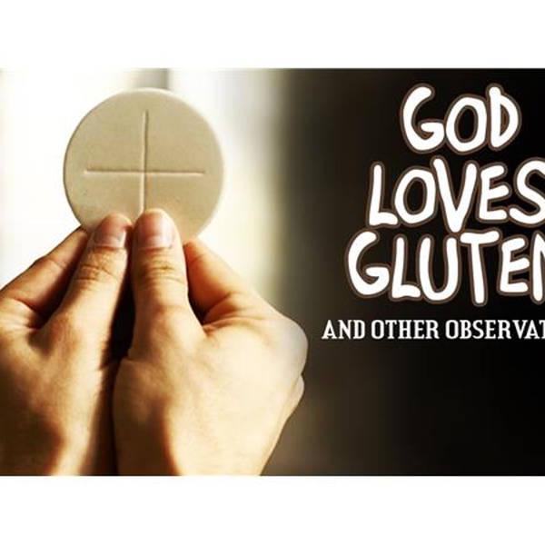 God Loves Gluten (and other observations)