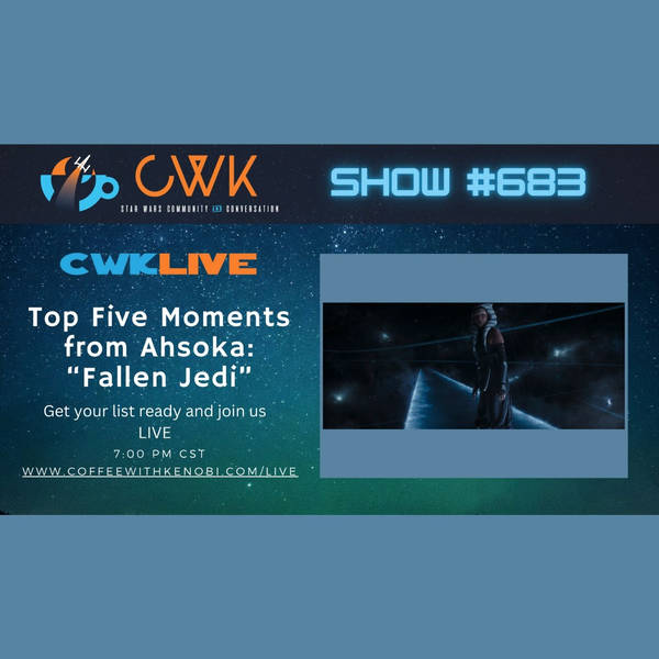 CWK Show #683 LIVE: Top 5 Moments from Ahsoka "Fallen Jedi"