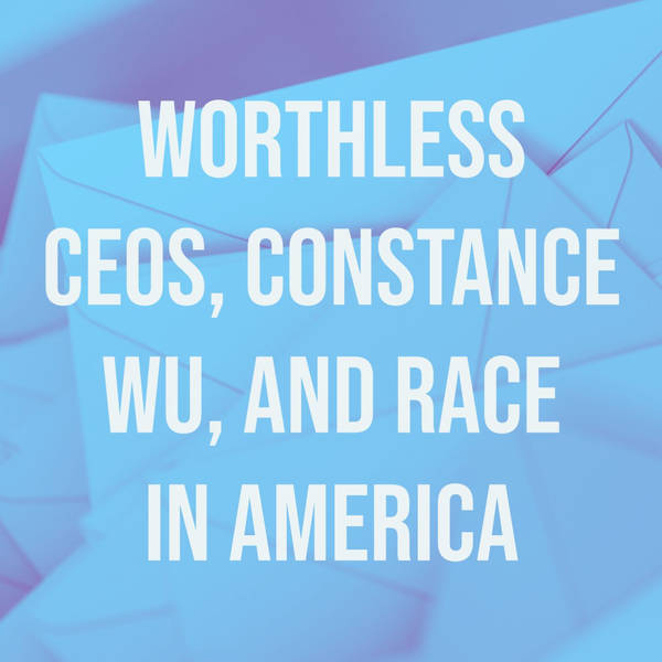 Worthless CEOs, Constance Wu, and Race in America