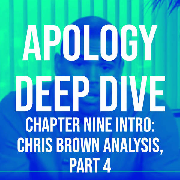 Apology Deep Dive (Chapter Nine Intro: Chris Brown Analysis, part 4)
