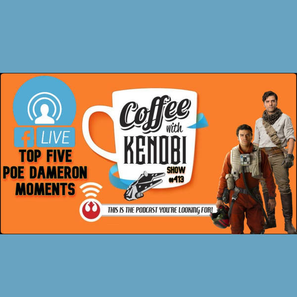 CWK Show #413 LIVE: Top Five Poe Dameron Moments & Star Wars: The Bad Batch Pre-Show