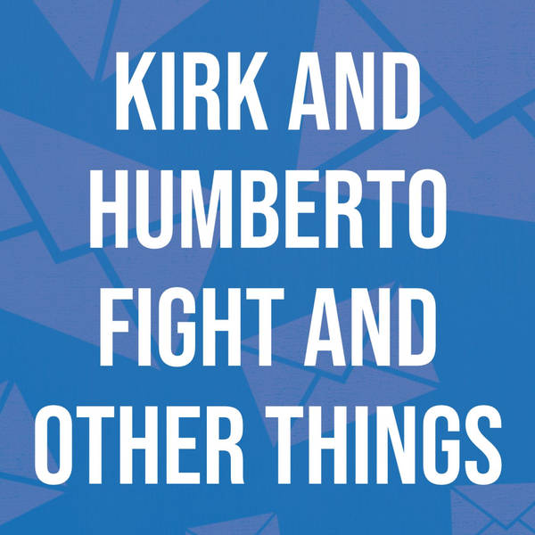Kirk and Humberto Fight and Other Things