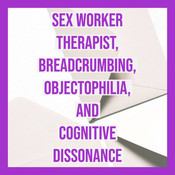 Sex Worker Therapist, Breadcrumbing, Objectophilia, and Cognitive Dissonance