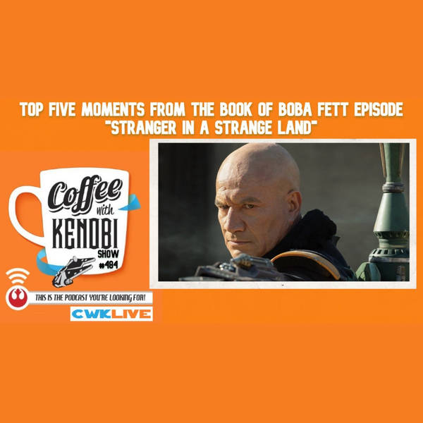 CWK Show #484 LIVE: Top Five Moments From The Book of Boba Fett "Stranger In A Strange Land"