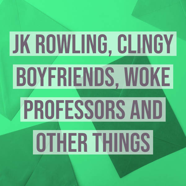 JK Rowling, Clingy Boyfriends, Woke Professors and Other Things