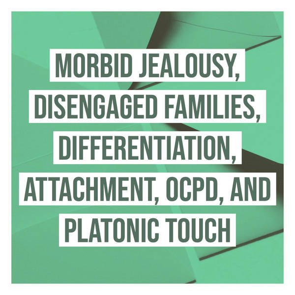 Morbid Jealousy, Disengaged Families, Differentiation, Attachment, OCPD, and Platonic Touch
