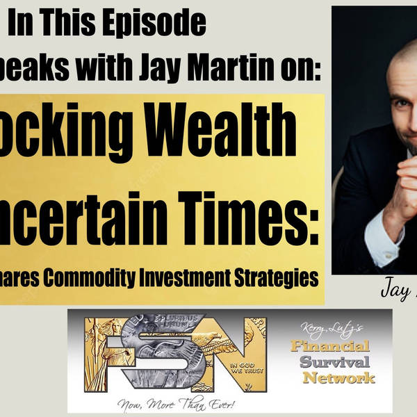 Unlocking Wealth in Uncertain Times: Jay Martin Shares Commodity Investment Strategies  #5939