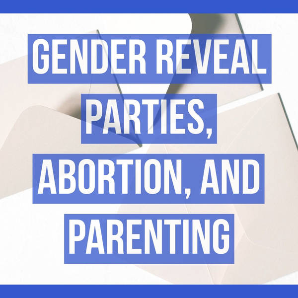 Gender reveal parties, abortion, and parenting