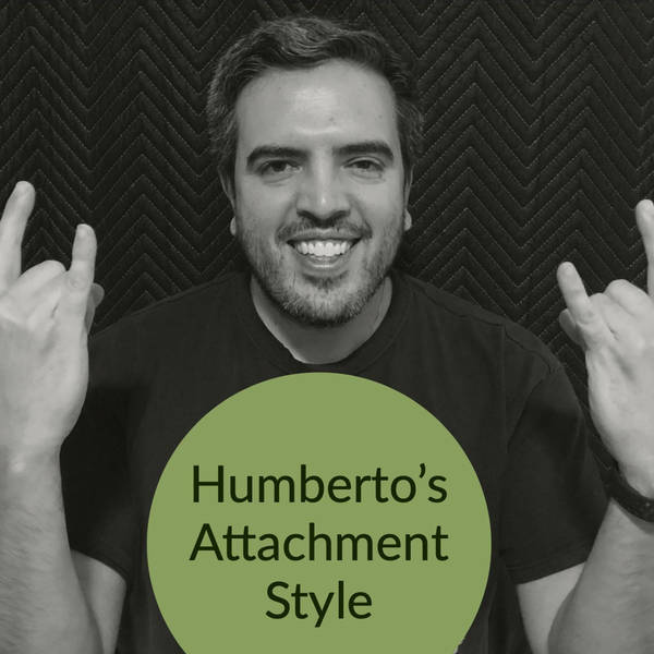 Humberto's Attachment Style (2019 Rerun)