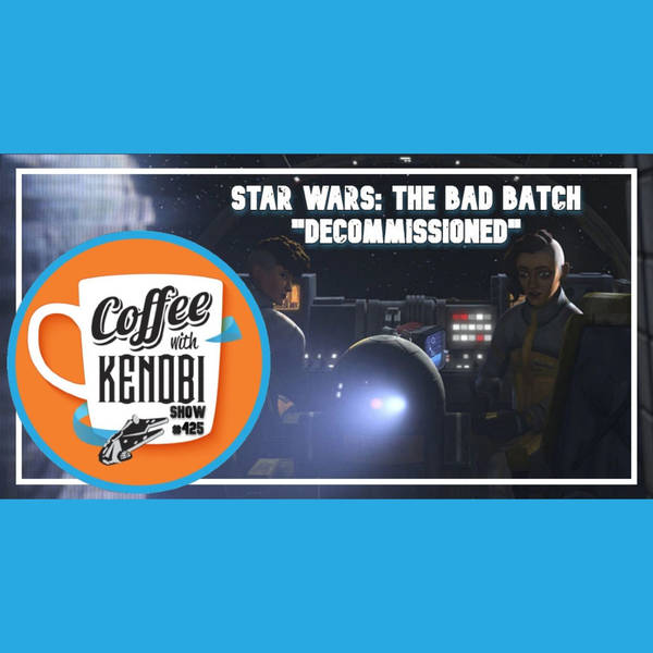 CWK Show #425: Star Wars The Bad Batch-"Decommissioned"