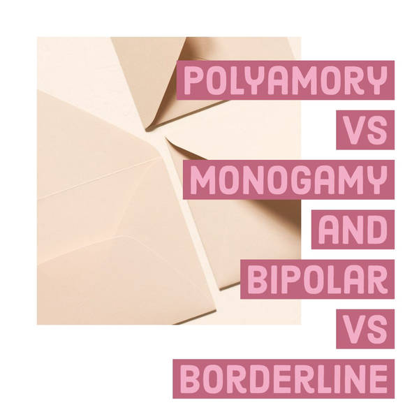 Polyamory vs Monogamy and Bipolar vs Borderline