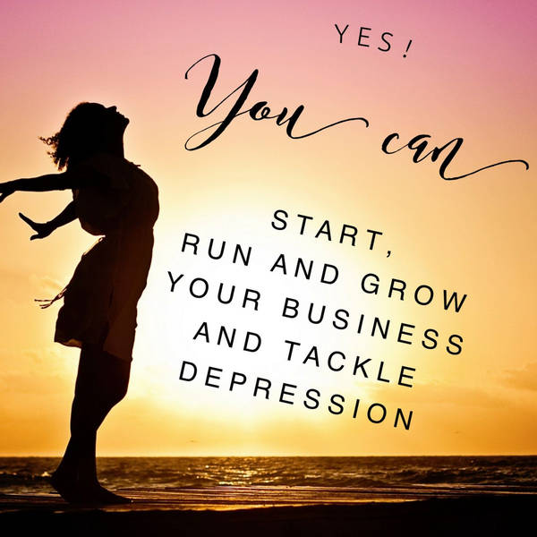 YES! You Can Start, Run and Grow Your Business And Tackle Depression