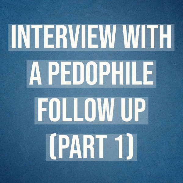 Interview with a Pedophile Follow Up (Part 1)