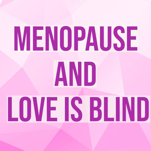 Menopause and Love Is Blind
