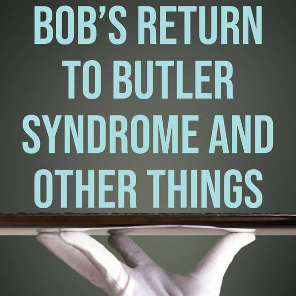 Bob's Return to Butler Syndrome and Other Things