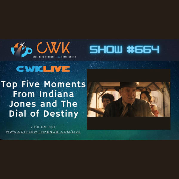 CWK Show #664 LIVE: Top 5 Moments from Indiana Jones and The Dial of Destiny