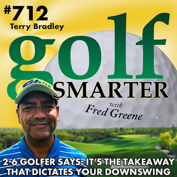 It’s The Takeaway That Dictates Your Downswing. More on the 2-6 Golfer with Terry Bradley