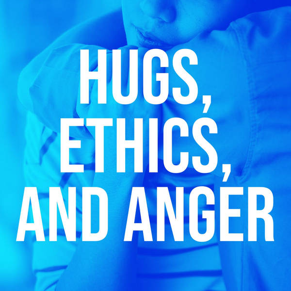 Hugs, Ethics, and Anger