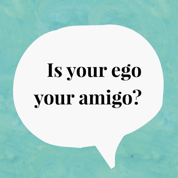 The Lifestyle Edit Podcast Ep 6 - Is Your Ego Your Amigo?