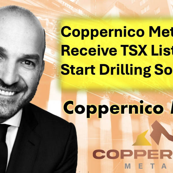 Coppernico Metals to  Receive TSX Listing and Start Drilling Sombrero with CEO Ivan Bebek