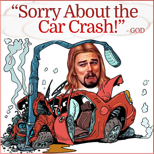 "Sorry About the Car Crash!" - GOD