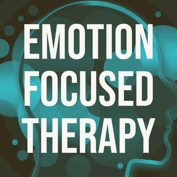 Emotion Focused Therapy (EFT) (Deep Dive) (2017 Rerun)