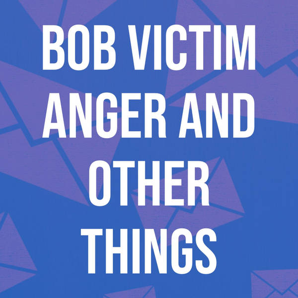 Bob Victim Anger and Other Things