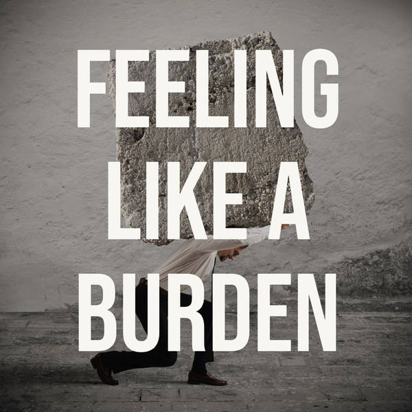 Feeling Like a Burden