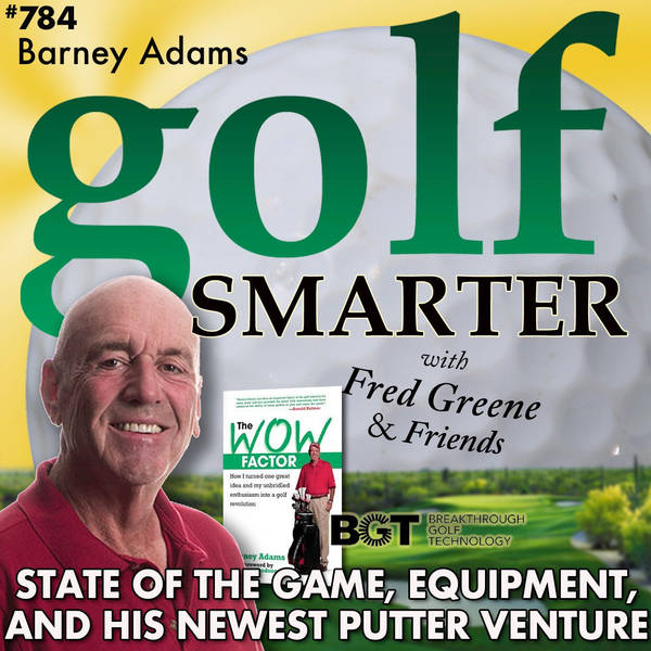 Barney Adams on the State of the Game, Equipment, The Wow Factor, and Breakthrough Golf Tech