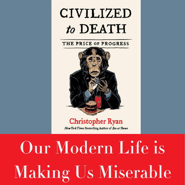 Our Modern Life is Making Us Miserable - Interview with Dr Christopher Ryan (2019 Rerun)