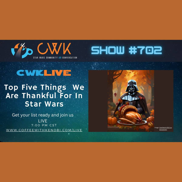CWK Show #702 LIVE: Top 5 Things We Are Thankful For In Star Wars