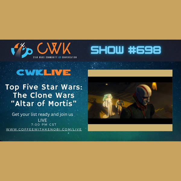 CWK Show #698 LIVE: Top 5 Moments from Star Wars The Clone Wars "Altar of Mortis"